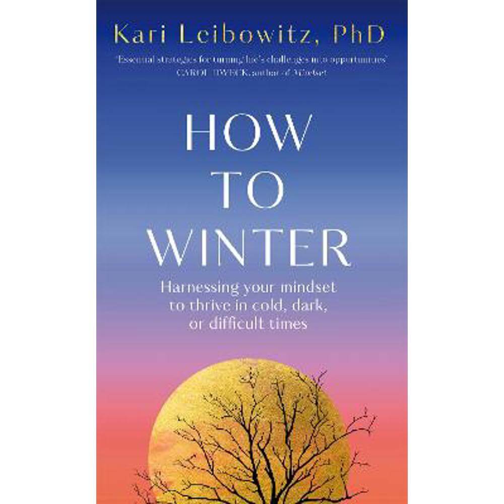 How to Winter: Harnessing Your Mindset to Thrive In Cold, Dark or Difficult Times (Hardback) - Kari Leibowitz